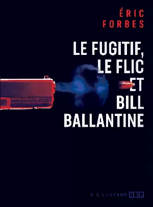 Éric Forbes - Le fugitif, le flic et Bill Ballantine